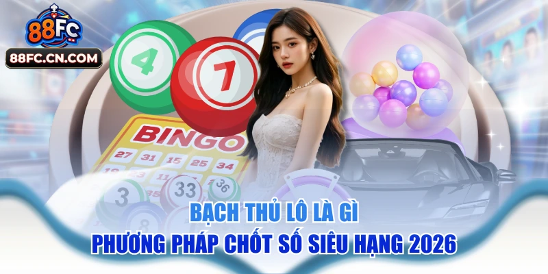 Bạch Thủ Lô Là Gì - Phương Pháp Chốt Số Siêu Hạng 2026