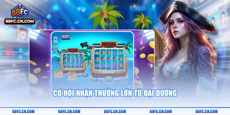 Cơ hội nhận thưởng lớn từ đại dương