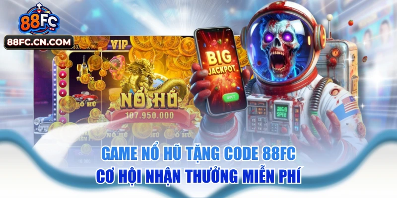 Game Nổ Hũ Tặng Code 88FC - Cơ Hội Nhận Thưởng Miễn Phí 