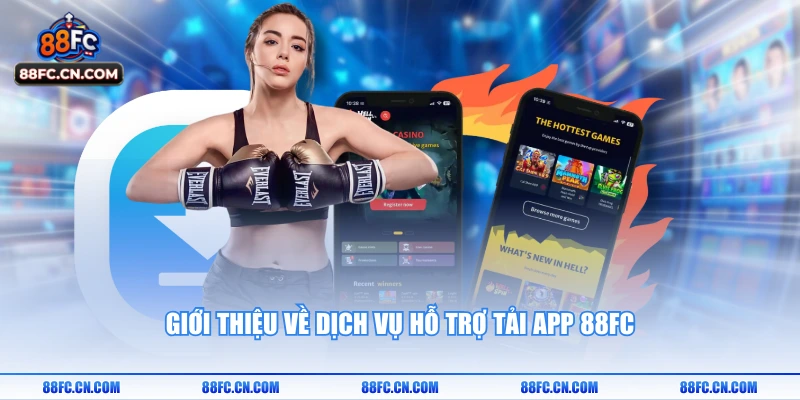 Giới thiệu về dịch vụ hỗ trợ tải app 88FC 