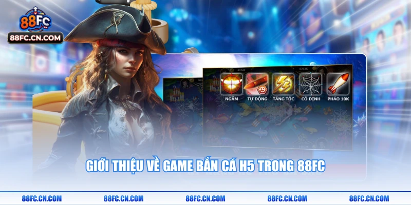 Giới thiệu về game bắn cá h5 trong 88FC