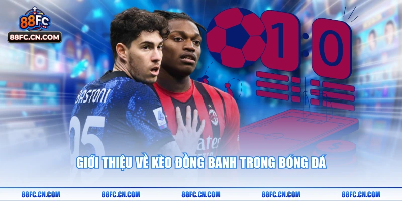 Giới thiệu về kèo đồng banh trong bóng đá