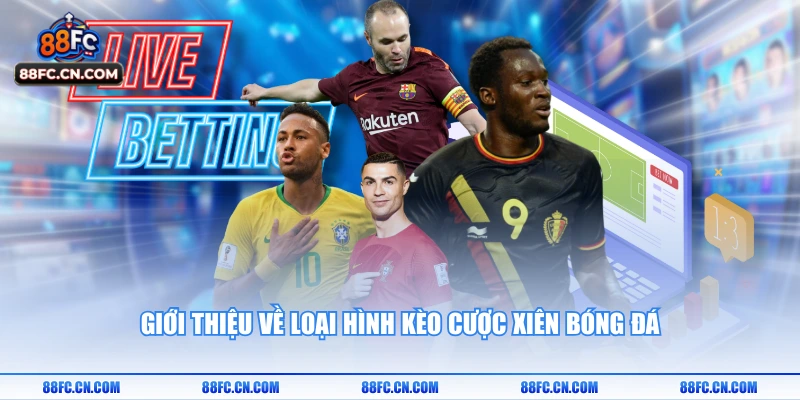 Giới thiệu về loại hình kèo cược xiên bóng đá