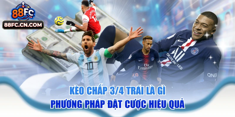 Kèo Chấp 3/4 Trái Là Gì - Phương Pháp Đặt Cược Hiệu Quả