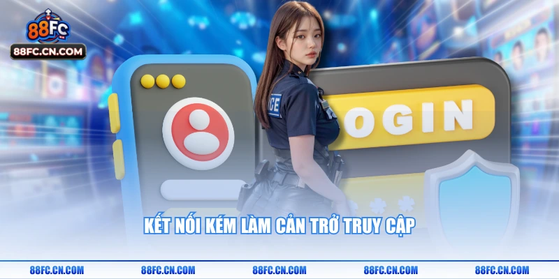 Kết nối kém làm cản trở truy cập