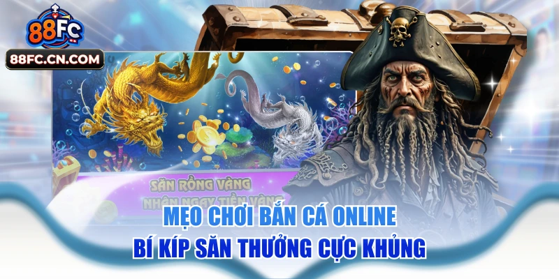 Mẹo Chơi Bắn Cá Online - Bí Kíp Săn Thưởng Cực Khủng