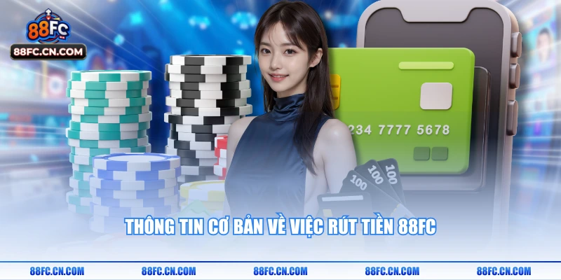 Thông tin cơ bản về việc rút tiền 88FC 