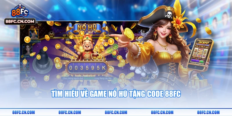 Tìm hiểu về game nổ hũ tặng code 88FC